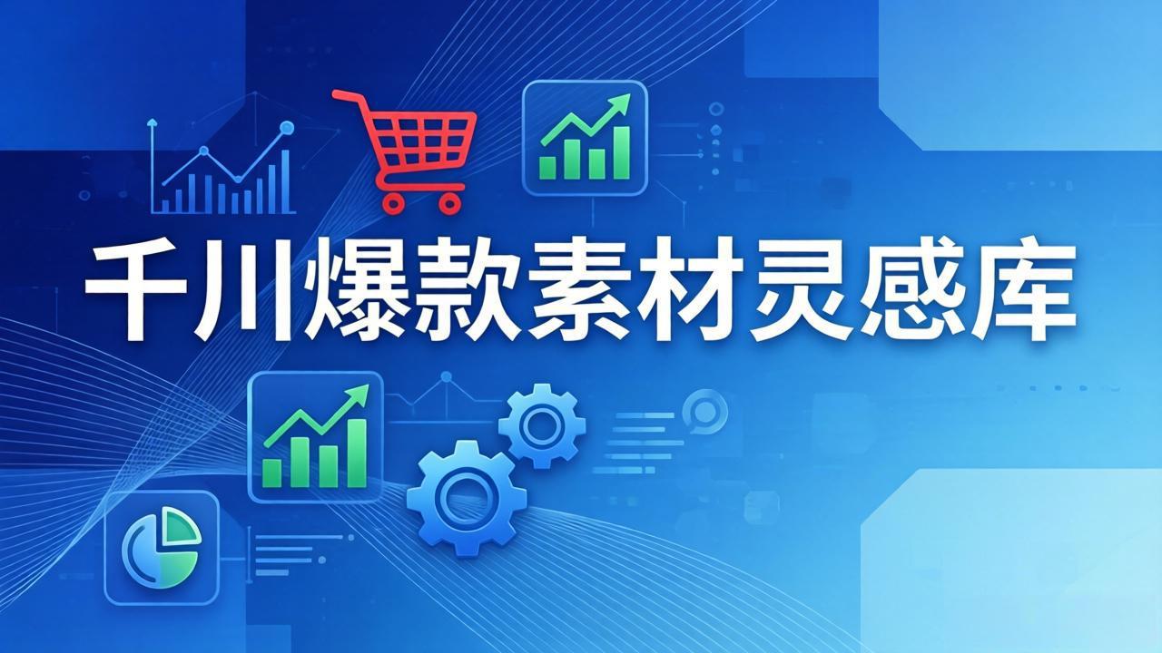 千川爆款素材灵感库：16种产品属性+10种素材类型+三大主题句式，像查字典一样找灵感-鸿途网创资源站