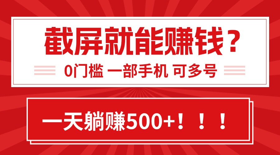 靠截屏日赚500+，0门槛有手就行，简单到离谱的小白副业项目!-鸿途网创资源站