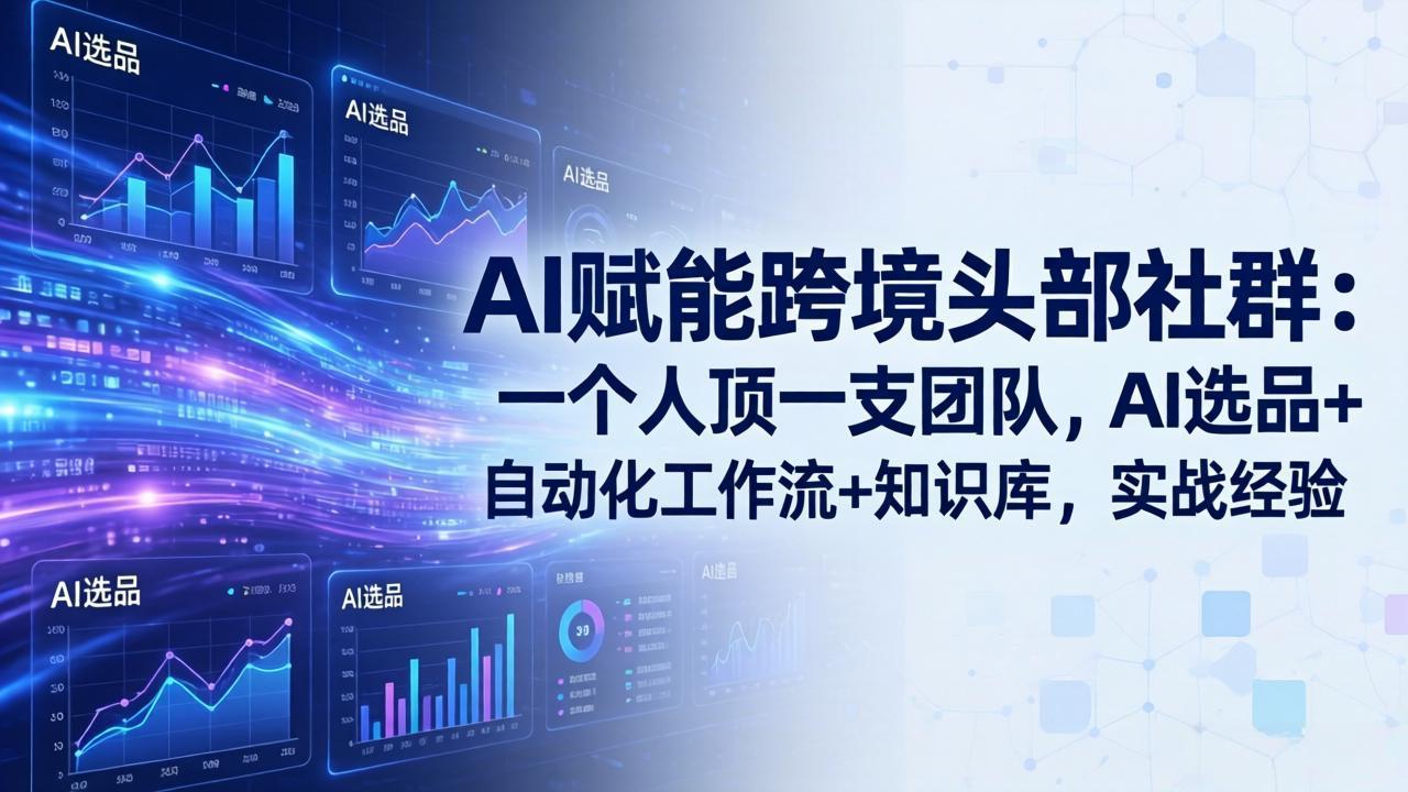AI赋能跨境头部社群：一个人顶一支团队，AI选品+自动化工作流+知识库，实战经验-更新3月-鸿途网创资源站