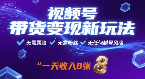 视频号带货变现新玩法，无需露脸，无需粉丝，无任何封号风险，一天收益8张【揭秘】-鸿途网创资源站