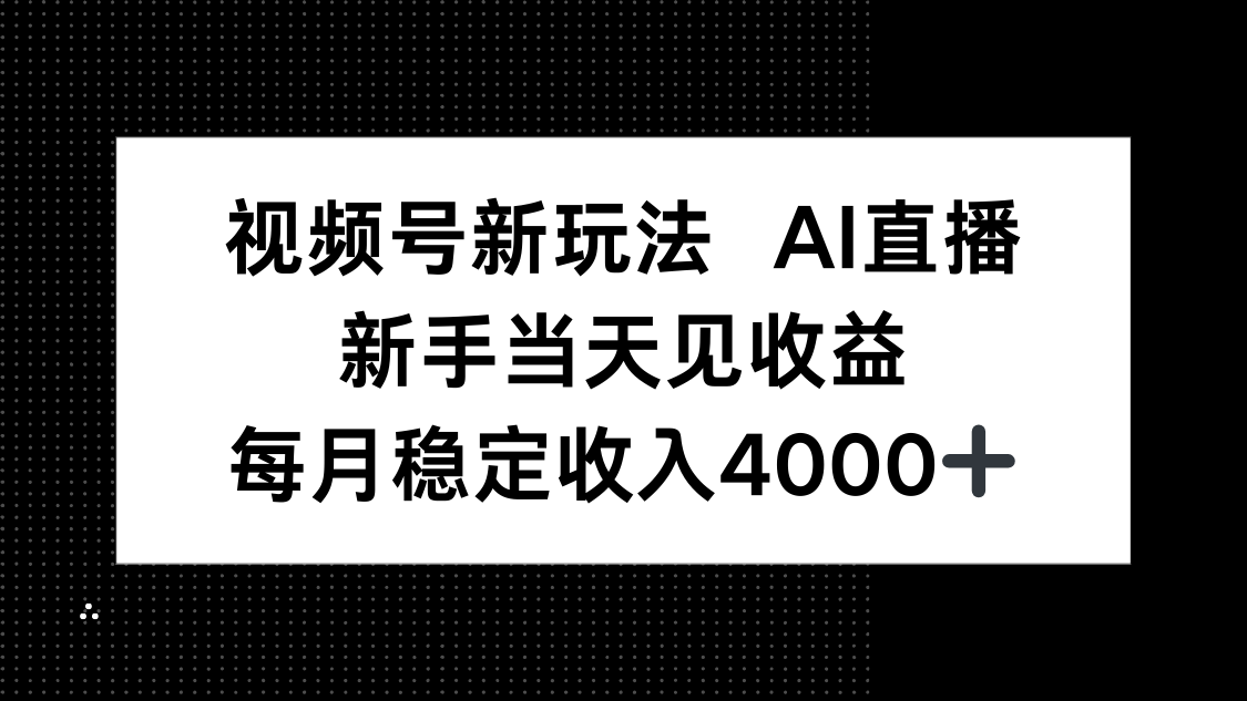 视频号新玩法AI直播，新手小白当天见收益，月入4000+-鸿途网创资源站