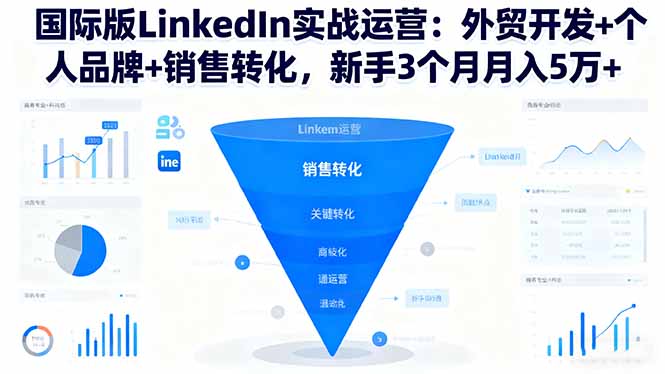 国际版LinkedIn实战运营：外贸开发+个人品牌+销售转化，新手3个月月入5万+-鸿途网创资源站