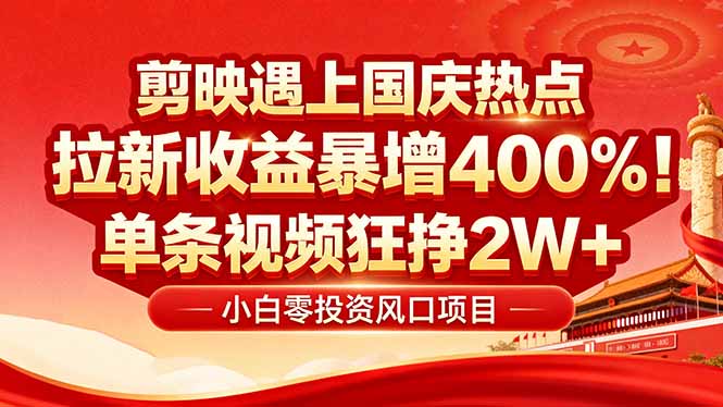国庆流量风口！剪映小白吃红利：0基础几分钟一条，拉新收益暴涨400%，…-鸿途网创资源站