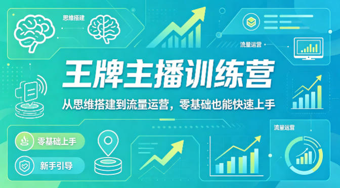 抖音王牌主播训练营，从思维搭建到流量运营，零基础也能快速上手-鸿途网创资源站