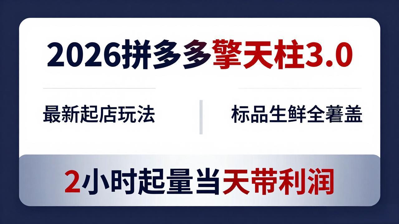 2026拼多多擎天柱 3.0-更新4月20：最新起店玩法，标品生鲜全覆盖，2小时起量当天带利润-鸿途网创资源站