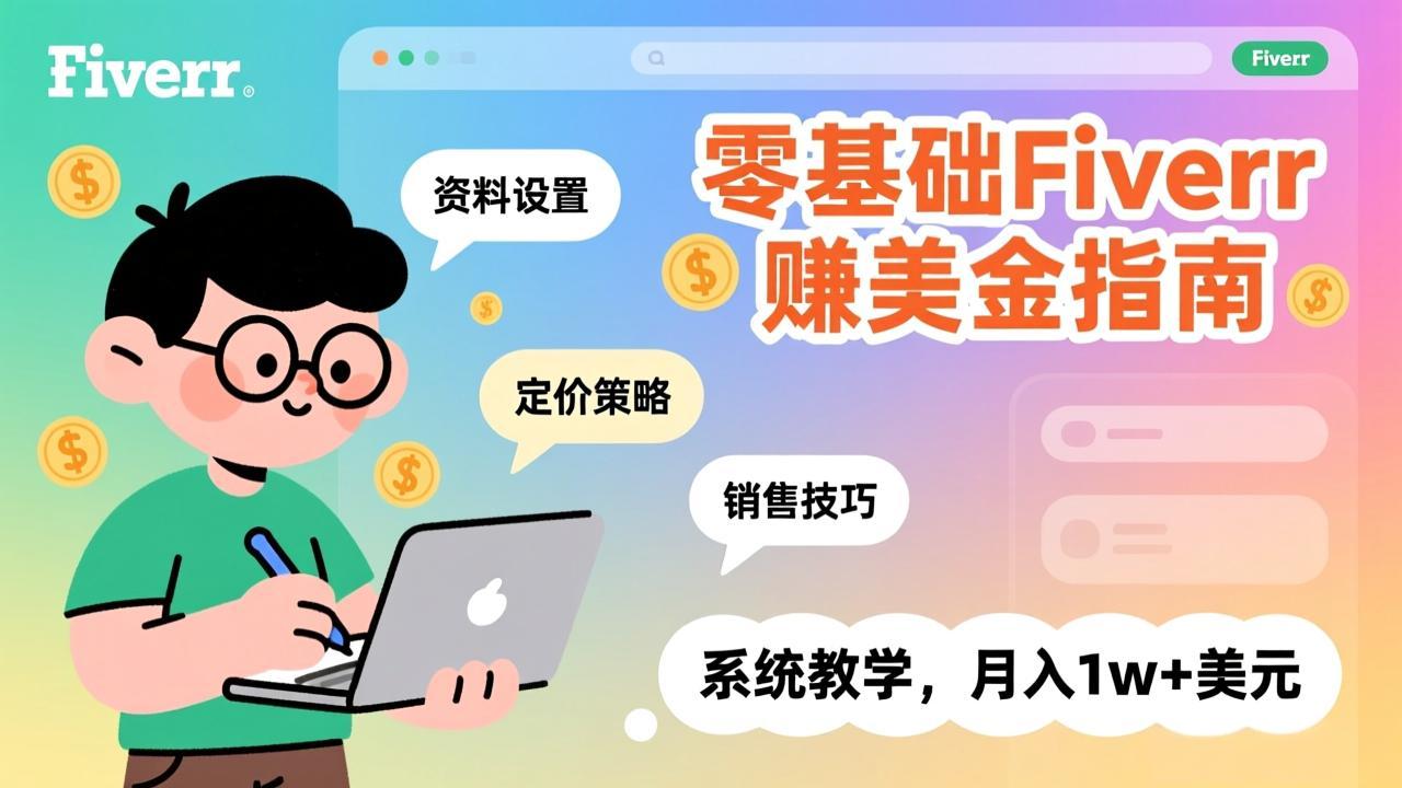 零基础Fiverr赚美金指南，涵盖资料设置、定价策略、销售技巧，系统教学，月入1w+美元-鸿途网创资源站