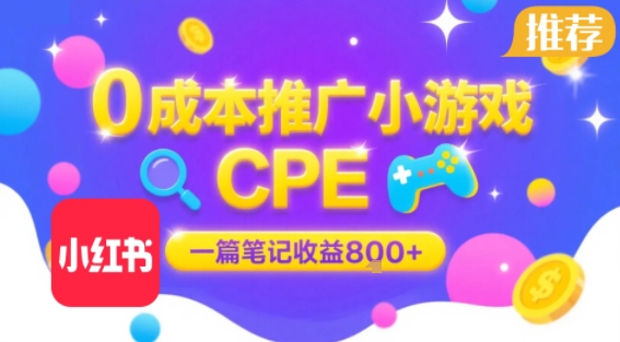 0成本小红书笔记推广小游戏CPE，一篇笔记收益8张+大厂稳定，抓紧冲!-鸿途网创资源站