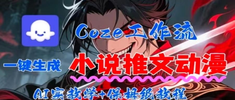 用Coze扣子工作流一键生成小说推文动漫短视频，全流程保姆级教学-鸿途网创资源站