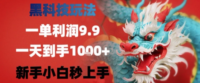 黑科技一单利润9.9米，一天轻松四位数项目，不挑人，小白也可轻松上手【揭秘】-鸿途网创资源站