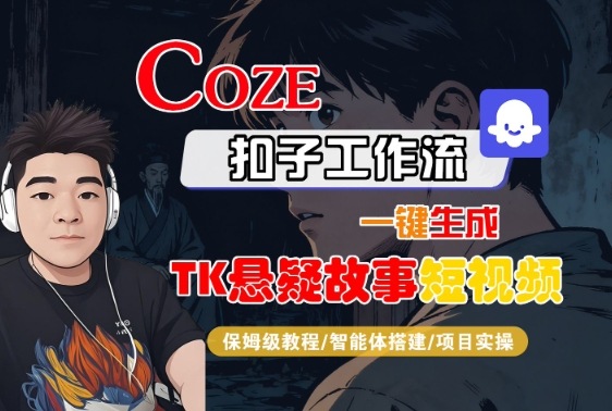 Coze扣子智能体工作流一键生成“TK悬疑故事“短视频，全流程保姆级教学-鸿途网创资源站