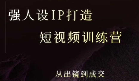 强人设ip打造课，8月最新5天短视频ip训练营，从出镜到成交-鸿途网创资源站