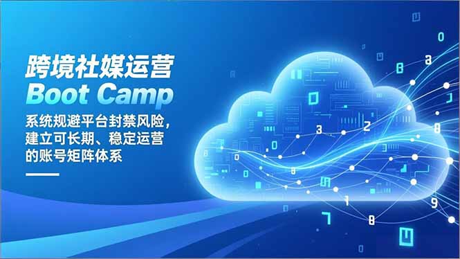 跨境社媒运营Boot Camp：系统规避平台封禁风险，建立可长期、稳定运营的账号矩阵体系-鸿途网创资源站