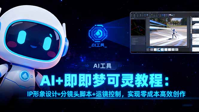 AI+即梦可灵教程：IP形象设计+分镜头脚本+运镜控制，实现零成本高效创作-鸿途网创资源站