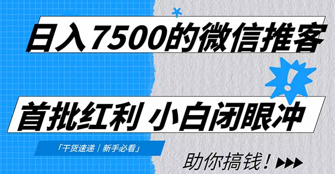 日入7500的微信推客，首批红利，自用省钱、分享赚钱，0门槛小白闭眼冲！-鸿途网创资源站