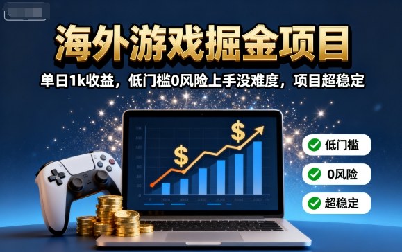 海外游戏掘金项目：单日1k收益，低门槛0风险上手没难度，项目超稳定【揭秘】-鸿途网创资源站
