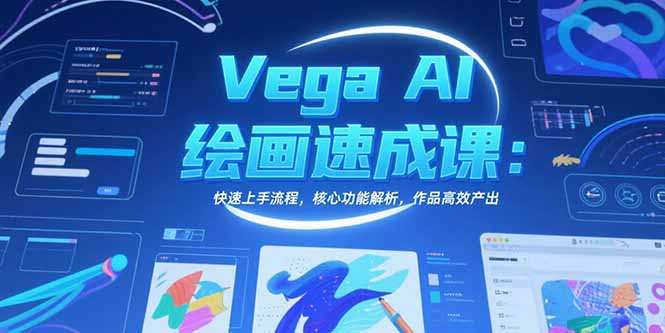 Vega AI绘画速成课:快速上手流程,核心功能解析,作品高效产出-鸿途网创资源站