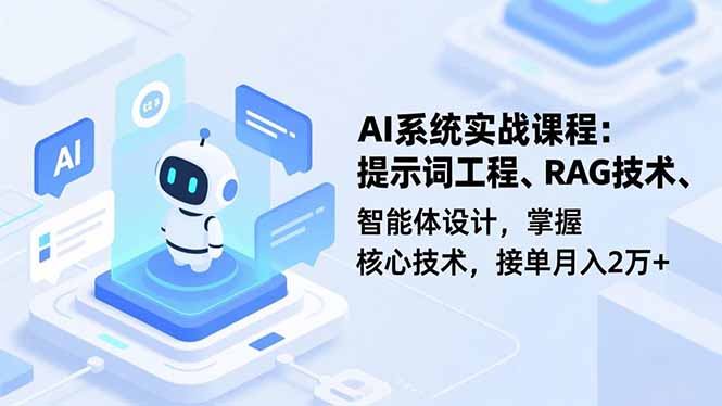 AI系统实战课程，提示词工程、RAG技术、智能体设计，掌握核心技术，接单月入2万+-鸿途网创资源站