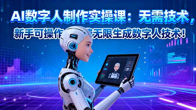 AI数字人制作实操课：无需技术，新手可操作，免费无限生成数字人技术！-鸿途网创资源站