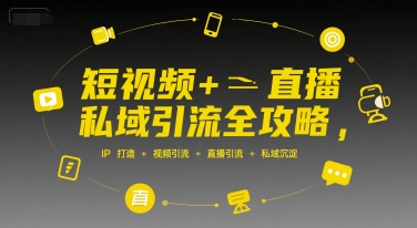 短视频+直播私域引流全攻略，IP打造 +视频引流 +直播引流 +私域沉淀-鸿途网创资源站