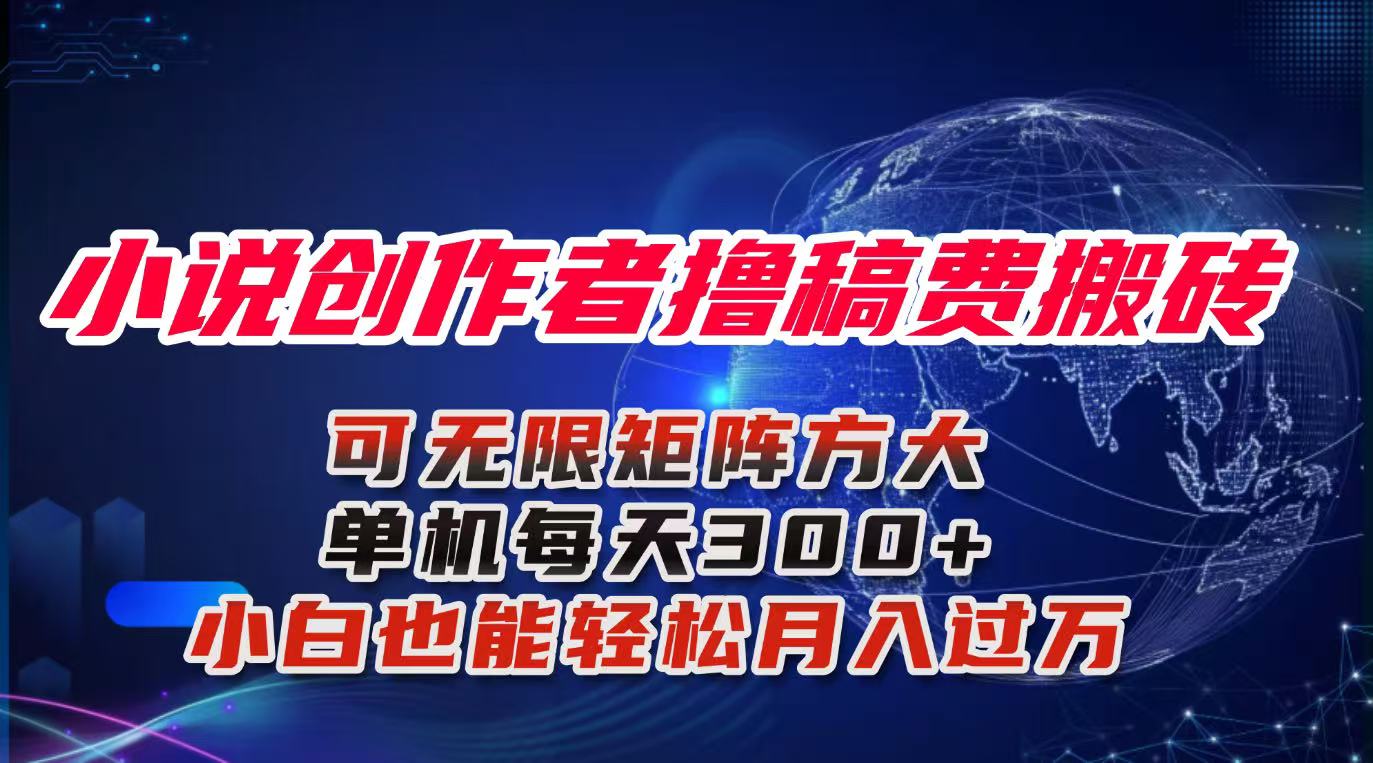 小说创作者撸稿费搬砖玩法，单机每天300+小白也能轻松月入过万的保姆级…-鸿途网创资源站
