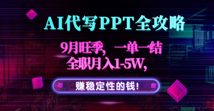 AI代写PPT全攻略，9月旺季，一单一结，全职月入1-5W，赚稳定性的钱！-鸿途网创资源站