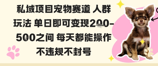 私域宠物项目赛道人群玩法单日即可变现2-5张之间每天都能操作不违规不封号-鸿途网创资源站
