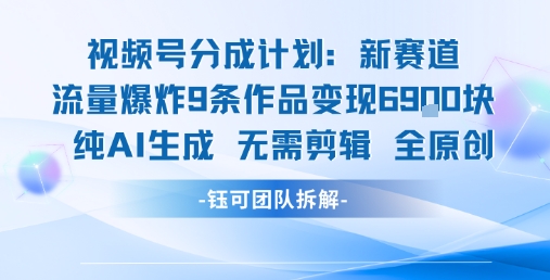 视频号新玩法 9条作品变现6.9k 纯AI生成无需剪辑全原创-鸿途网创资源站