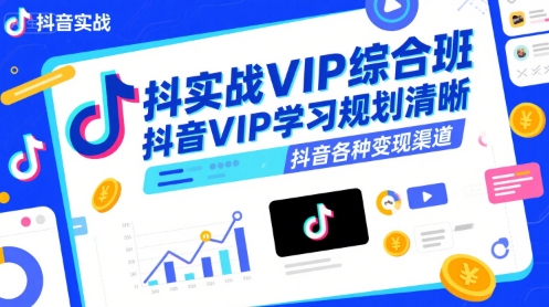 抖音实战VIP综合班，抖音VIP学习规划请晰抖音各种变现渠道-鸿途网创资源站