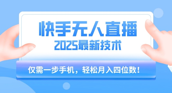 【快手无人直播】2025年最新玩法，只需一部手机，轻松月入四位数【揭秘】-鸿途网创资源站