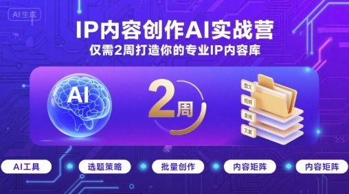 IP内容创作AI实战营，仅需2周打造你的专业IP内容库-鸿途网创资源站