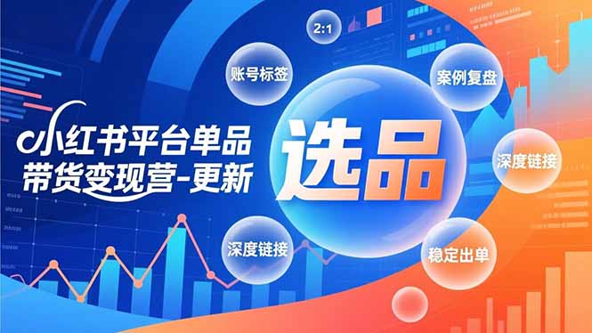 小红书平台单品带货变现营-更新，极致选品、账号标签、案例复盘，深度链接，快速启动稳定出单-鸿途网创资源站