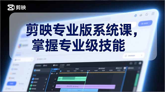 剪映专业版系统课，基础操作、高级技巧、电影调色、特效制作、AI应用/等等，掌握专业级技能-鸿途网创资源站