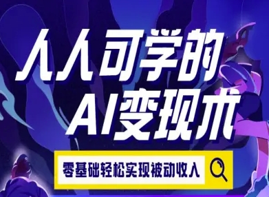 人人可学的AI变现术，零基础轻松实现被动收入-鸿途网创资源站