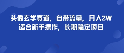 头像玄学赛道，自带流量，月入2W，适合新手操作，长期稳定项目-鸿途网创资源站