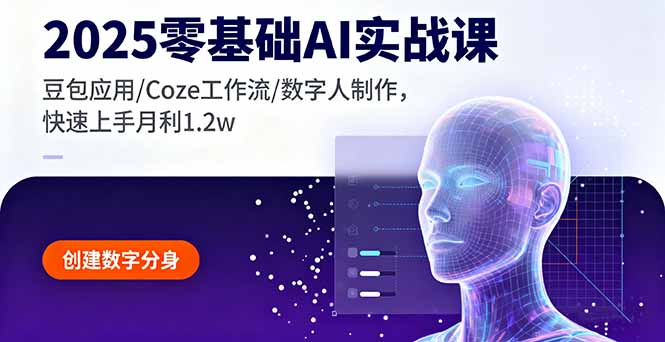 2025零基础AI实战课，豆包应用/Coze工作流/数字人制作，快速上手月利1.2w-鸿途网创资源站
