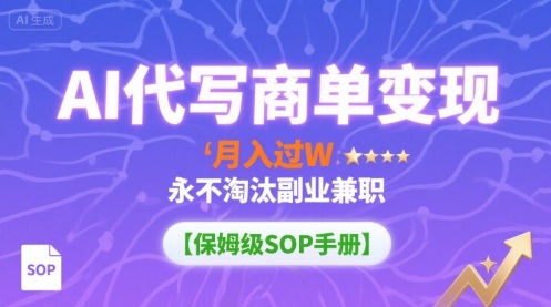 AI代写商单变现，月入过W，永不淘汰副业兼职【保姆级SOP手册】-鸿途网创资源站