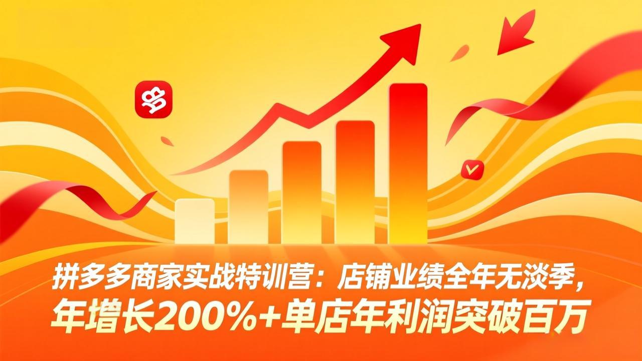 拼多多商家实战特训营：店铺业绩全年无淡季，年增长200%+单店年利润突破百万(26年4月10日更新-鸿途网创资源站