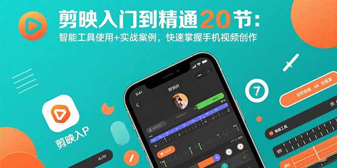 剪映入门到精通20节：智能工具使用+实战案例，快速掌握手机视频创作-鸿途网创资源站