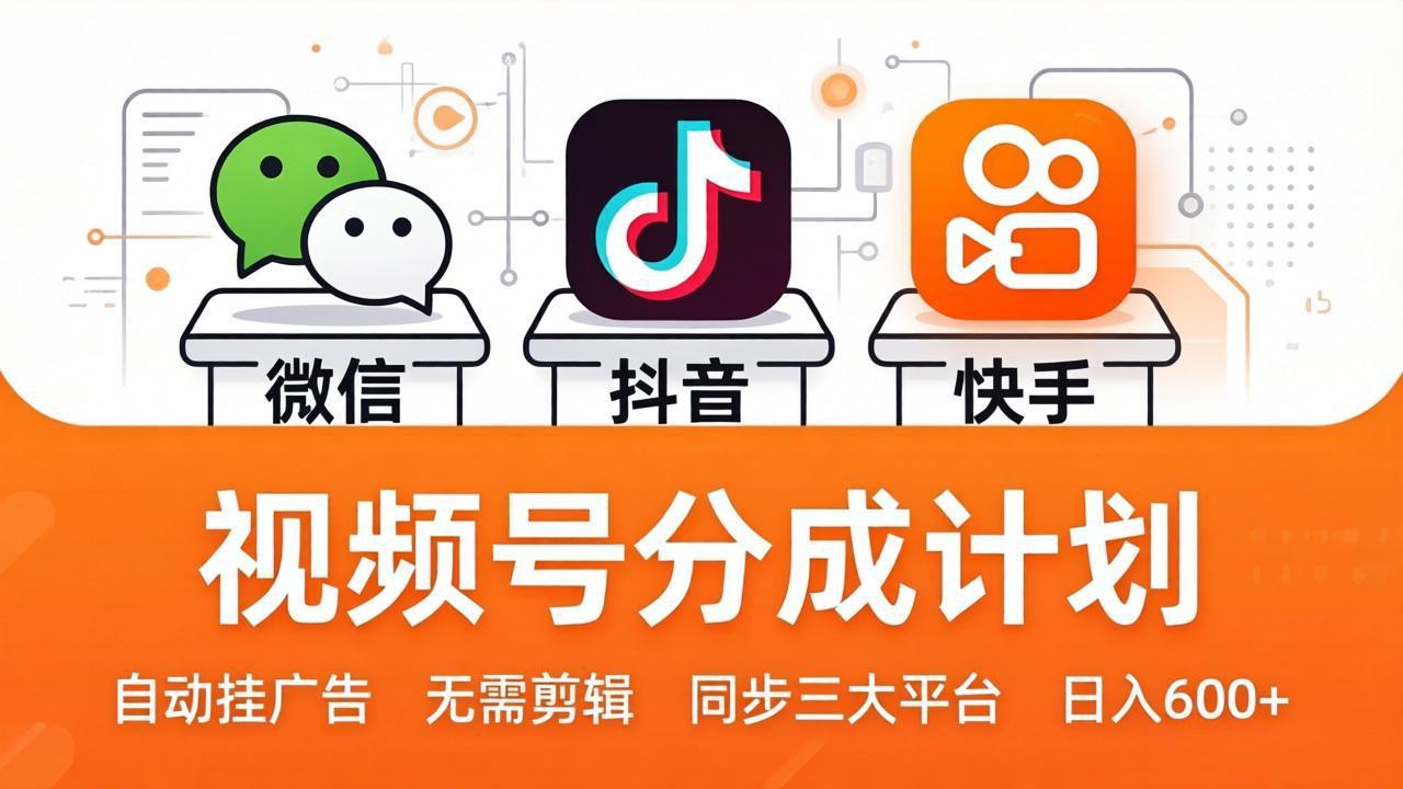 视频号分成计划：发视频自动挂广告，无需剪辑同步三大平台，单号轻松日入600+-鸿途网创资源站