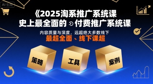 2025淘系推广系统课，史上最全面的付费推广系统课，内容质量与深度，远超绝大多数线下课-鸿途网创资源站