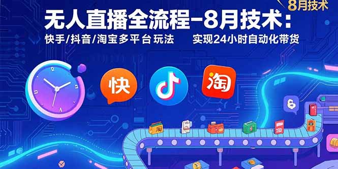 无人直播全流程-8月技术：快手/抖音/淘宝多平台玩法 实现24小时自动化带货-鸿途网创资源站