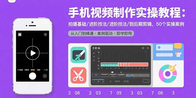 手机视频制作实操教程：拍摄基础/进阶技法/到后期剪辑，50个实操案例-鸿途网创资源站