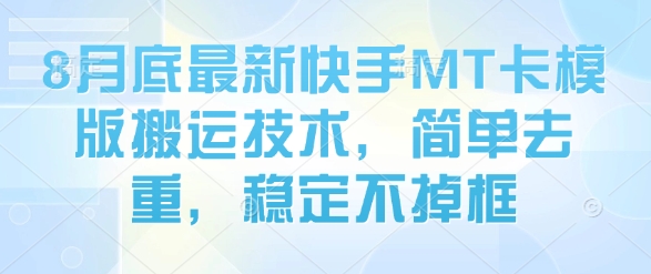 8月底最新快手MT卡模版搬运技术，简单去重，稳定不掉框-鸿途网创资源站