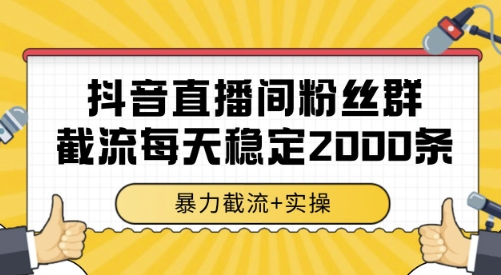 抖音直播间粉丝群截流，稳定采集数据全行业通用 2000条数据一天【揭秘】-鸿途网创资源站