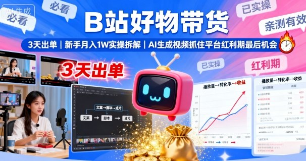 B站好物带货，3天出单，新手月入1W实操拆解，AI生成视频，抓住平台红利期最后机会-鸿途网创资源站