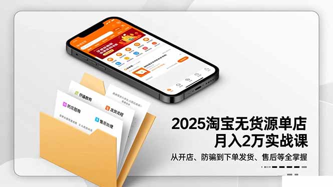 2025淘宝无货源单店月入2万-更11月：从开店、防骗到下单发货、售后全掌握-鸿途网创资源站