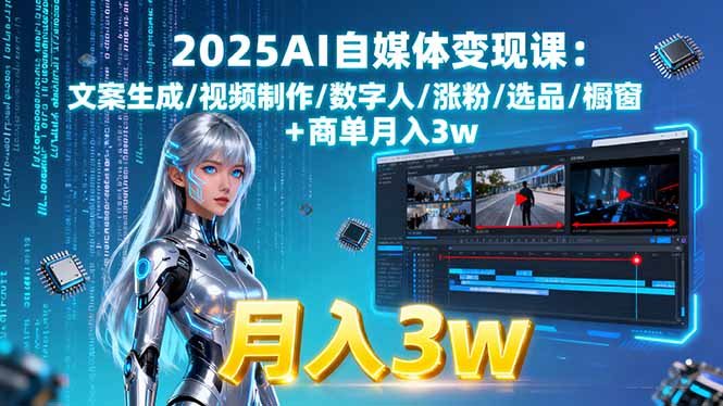 2025AI自媒体变现课:文案生成/视频制作/数字人/涨粉/选品/橱窗+商单月入3w-鸿途网创资源站