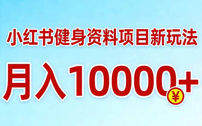 小红书健身资料项目最新玩法，月入10000＋，收益潜力可以无限放大-鸿途网创资源站