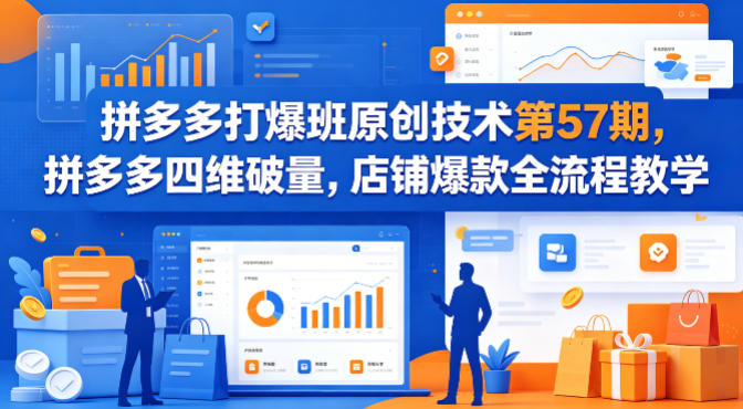 拼多多打爆班原创技术第57期，拼多多四维破量，店铺爆款全流程教学-鸿途网创资源站