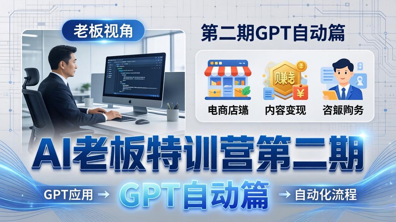 AI老板特训营第二期GPT自动篇：GPT应用+赚钱案例+自动化流程，老板AI降本增效课-鸿途网创资源站